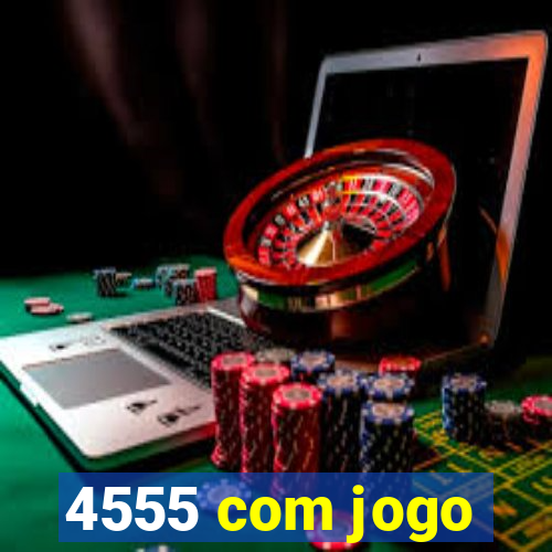 4555 com jogo